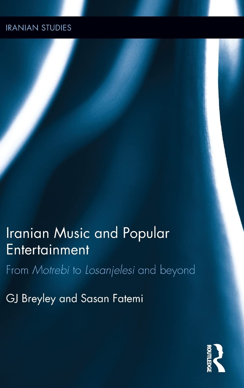 Iranian Music And Popular Entertainment From Motrebi To Losanjelesi And Beyond Iranian Studies 1st Edition Gj Breyley