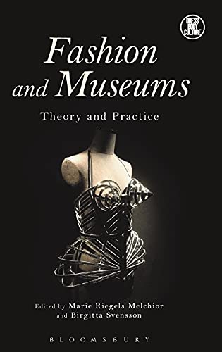 Fashion And Museums Theory And Practice Marie Riegels Melchior Birgitta Svensson