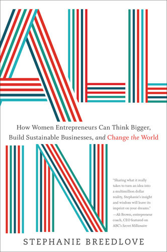 All In How Women Entrepreneurs Can Think Bigger Build Sustainable Businesses And Change The World Breedlove