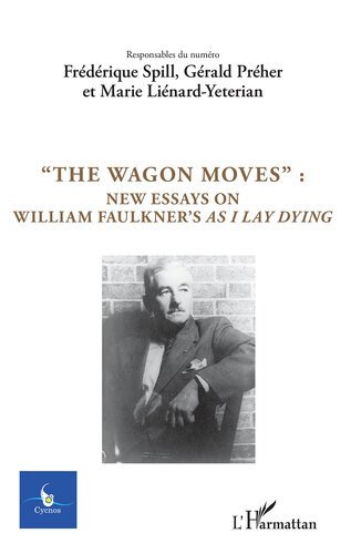 The Wagon Moves New Essays On William Faulkners As I Lay Dying Frdrique Spill