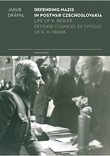 Defending Nazis In Postwar Czechoslovakia The Life Of K Resler Defence Counsel Ex Officio Of Kh Frank First English Edition Jakub Drpal