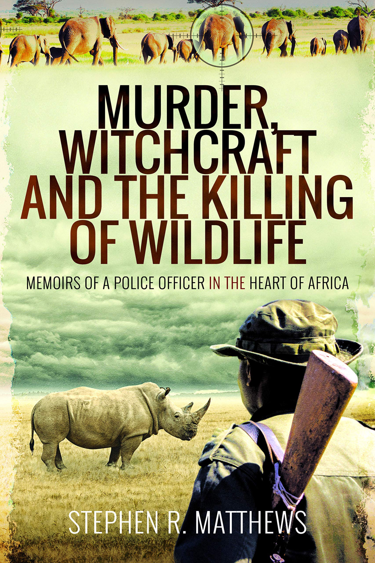 Murder Witchcraft And The Killing Of Wildlife Memoirs Of A Police Officer In The Heart Of Africa Stephen R Matthews
