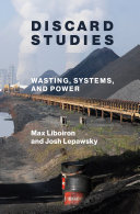 Discard Studies Wasting Systems And Power Max Liboiron Josh Lepawsky