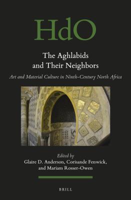 The Aghlabids And Their Neighbors Art And Material Culture In Ninthcentury North Africa Glaire Anderson