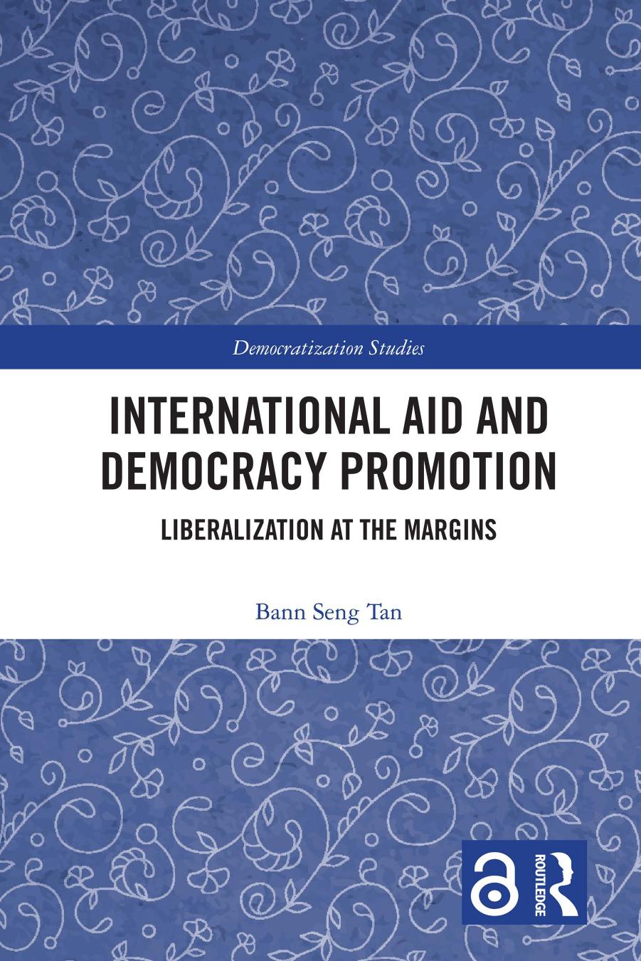 International Aid And Democracy Promotion Liberalization At The Margins Bann Seng Tan