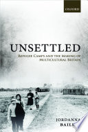 Unsettled Refugee Camps And The Making Of Multicultural Britain Jordanna Bailkin