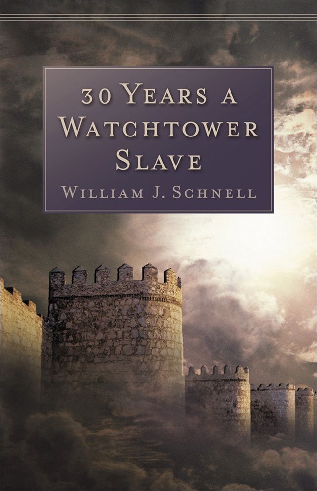 30 Years A Watchtower Slave The Confessions Of A Converted Jehovahs Witness William J Schnell