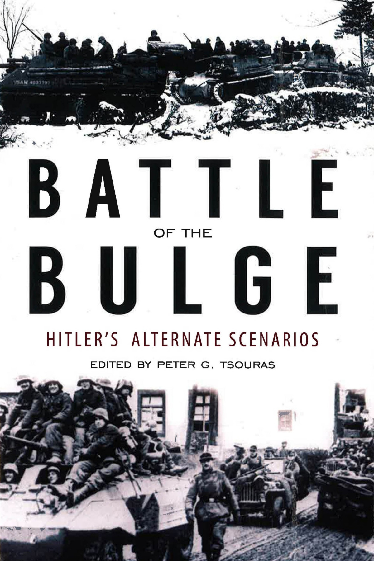 Battle Of The Bulge Hitlers Alternate Scenarios Peter G Tsouras