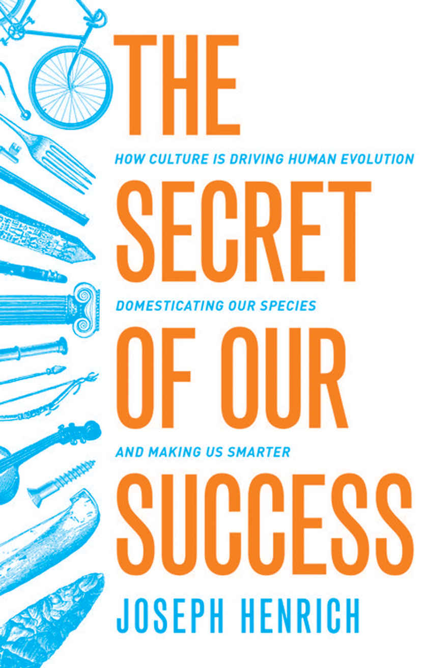 The Secret Of Our Success How Culture Is Driving Human Evolution Domesticating Our Species And Making Us Smarter Joseph Henrich