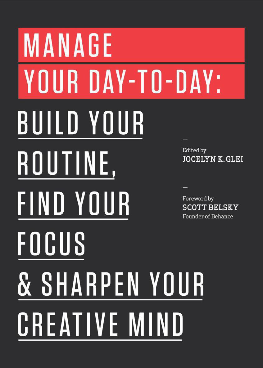 Manage Your Daytoday Build Your Routine Find Your Focus And Sharpen Your Creative Mind The 99u Book Series Jocelyn K Glei