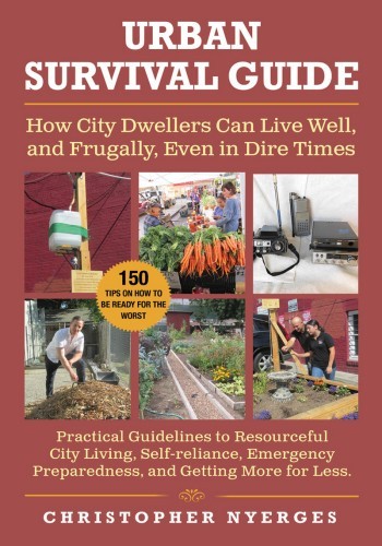 Urban Survival Guide How City Dwellers Can Live Well And Frugally Even In Dire Times Christopher Nyerges