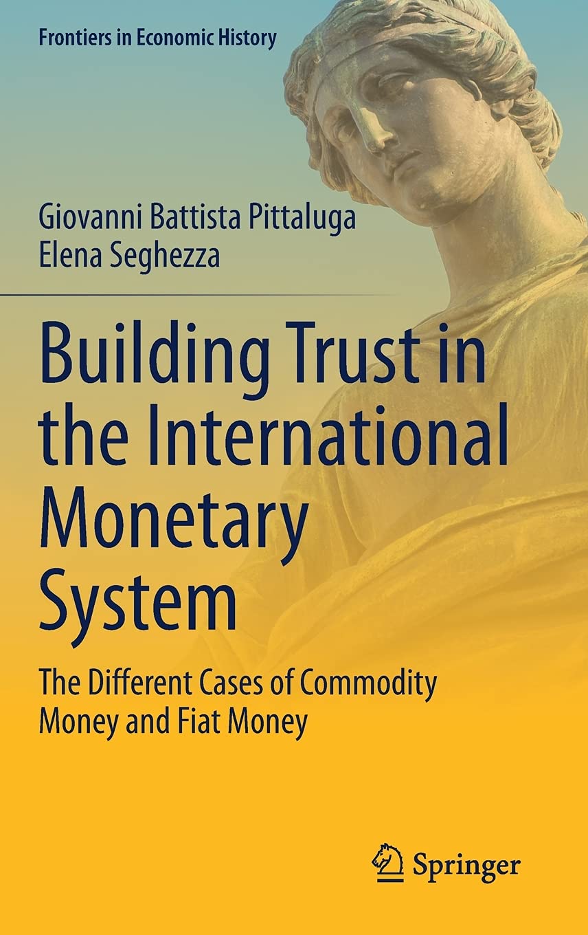 Building Trust In The International Monetary System The Different Cases Of Commodity Money And Fiat Money 1st Ed 2021 Giovanni Battista Pittaluga