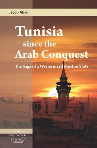 Tunisia Since The Arab Conquest The Saga Of A Westernized Muslim State Jacob Abadi