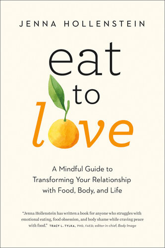 Eat To Love A Mindful Guide To Transforming Your Relationship With Food Body And Life Jenna Hollenstein