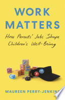 Work Matters How Parents Jobs Shape Childrens Wellbeing Maureen Perryjenkins