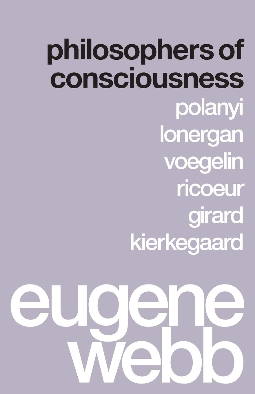 Philosophers Of Consciousness Polanyi Lonergan Voegelin Ricoeur Girard Kierkegaard Eugene Webb