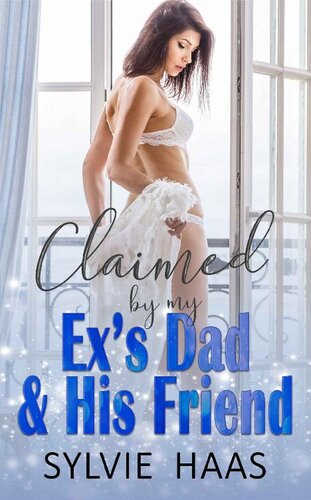 Claimed By My Exs Dad His Friend A Mnage Romance Sylvie Haas