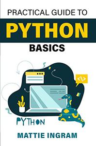 Practical Guide To Python Basics Mattie Ingram