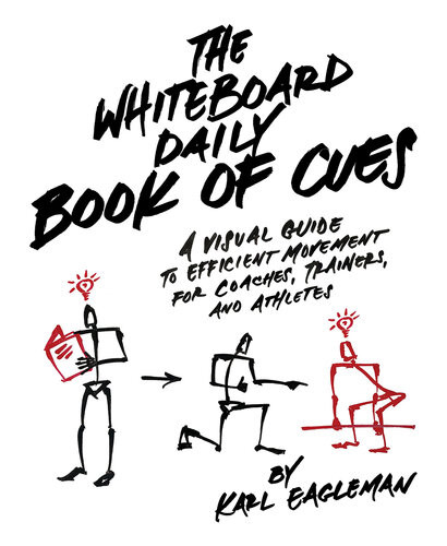 The Whiteboard Daily Book Of Cues A Visual Guide To Efficient Movement For Coaches Trainers And Athletes Karl Eagleman