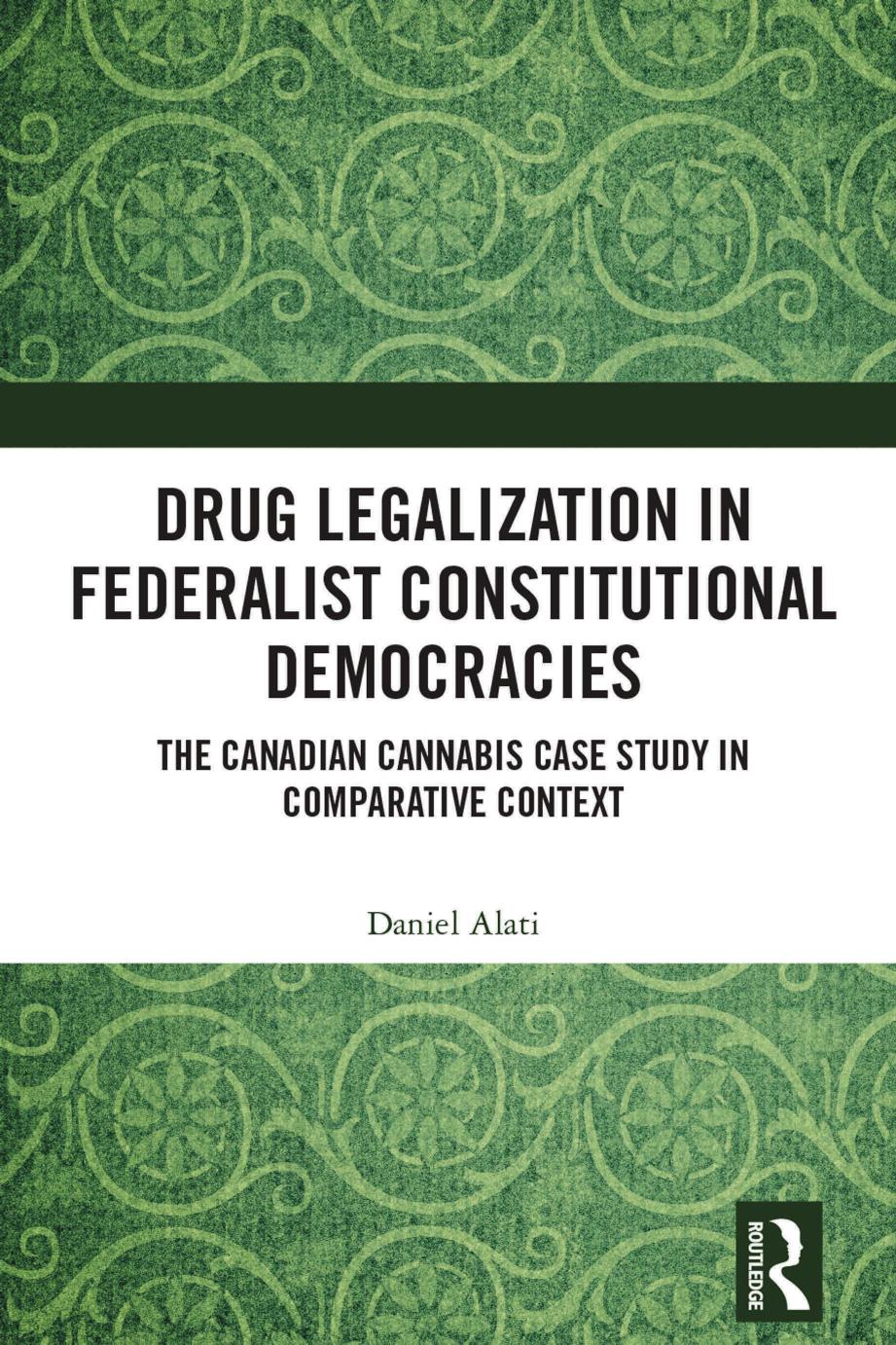 Drug Legalization In Federalist Constitutional Democracies The Canadian Cannabis Case Study In Comparative Context Daniel Alati