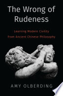 The Wrong Of Rudeness Learning Modern Civility From Ancient Chinese Philosophy Amy Olberding