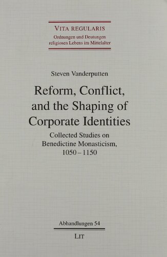 Reform Conflict And The Shaping Of Corporate Identities Collected Studies On Benedictine Monasticism 10501150 Steven Vanderputten