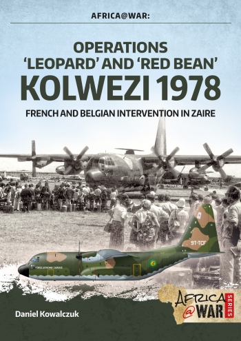 Operations Leopard And Red Bean Kolwezi 1978 French And Belgian Intervention In Zaire Daniel Kowalczuk