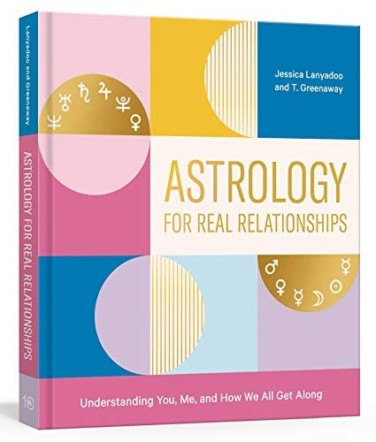 Astrology For Real Relationships Understanding You Me And How We All Get Along Jessica Lanyadoo