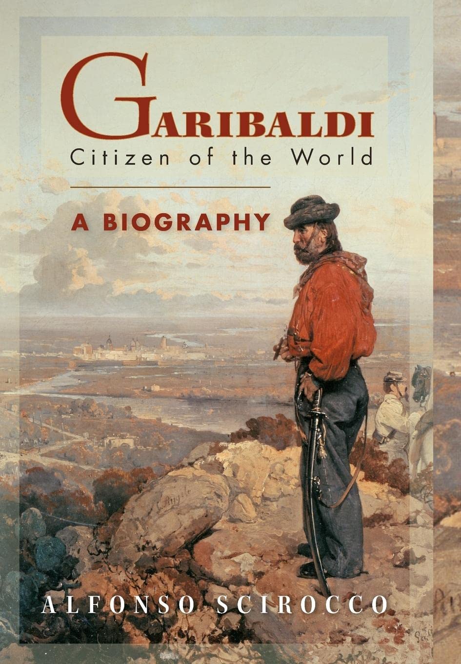 Garibaldi Citizen Of The World A Biography Alfonso Scirocco