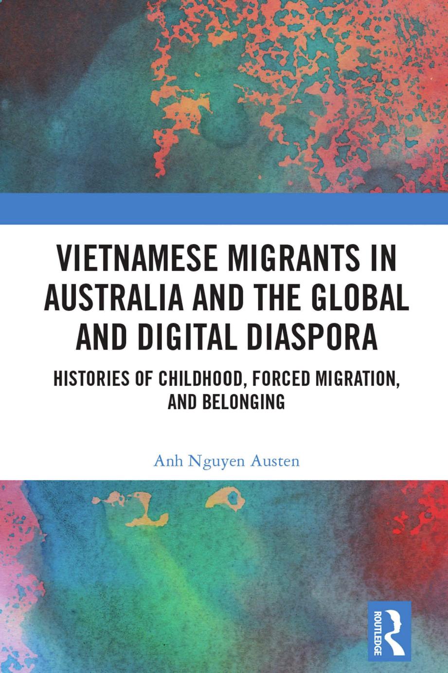 Vietnamese Migrants In Australia And The Global And Digital Diaspora Histories Of Childhood Forced Migration And Belonging Anh Nguyen Austen