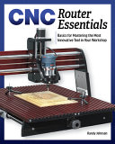 Cnc Router Essentials The Basics For Mastering The Most Innovative Tool In Your Workshop Randy Johnson