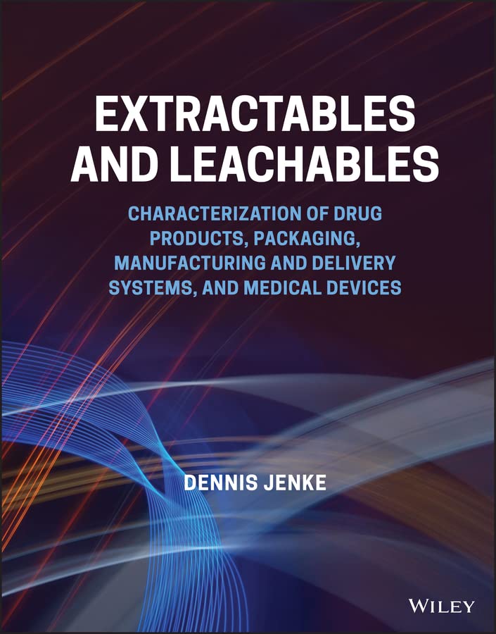 Extractables And Leachables Characterization Of Drug Products Packaging Manufacturing And Delivery Systems Medical Devices Dennis Jenke