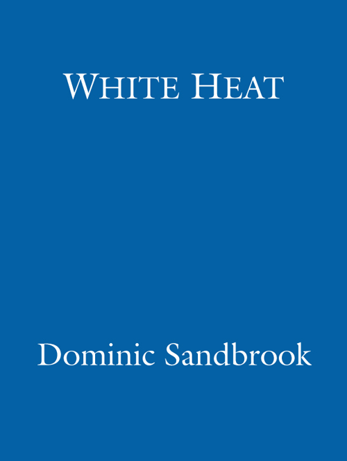 Dominic Sandbrooks History Of Britain 02 White Heat A History Of Britain In The Swinging Sixties Sandbrook