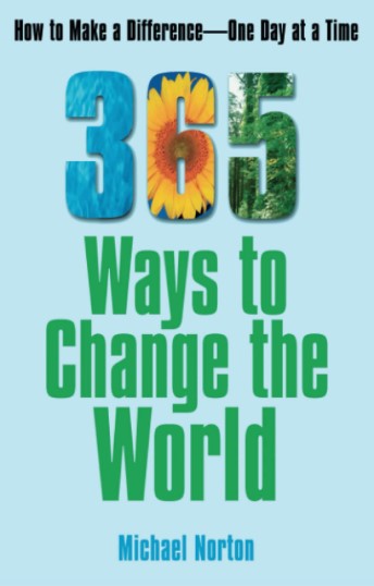 365 Ways To Change The World How To Make A Difference One Day At A Time Michael Norton