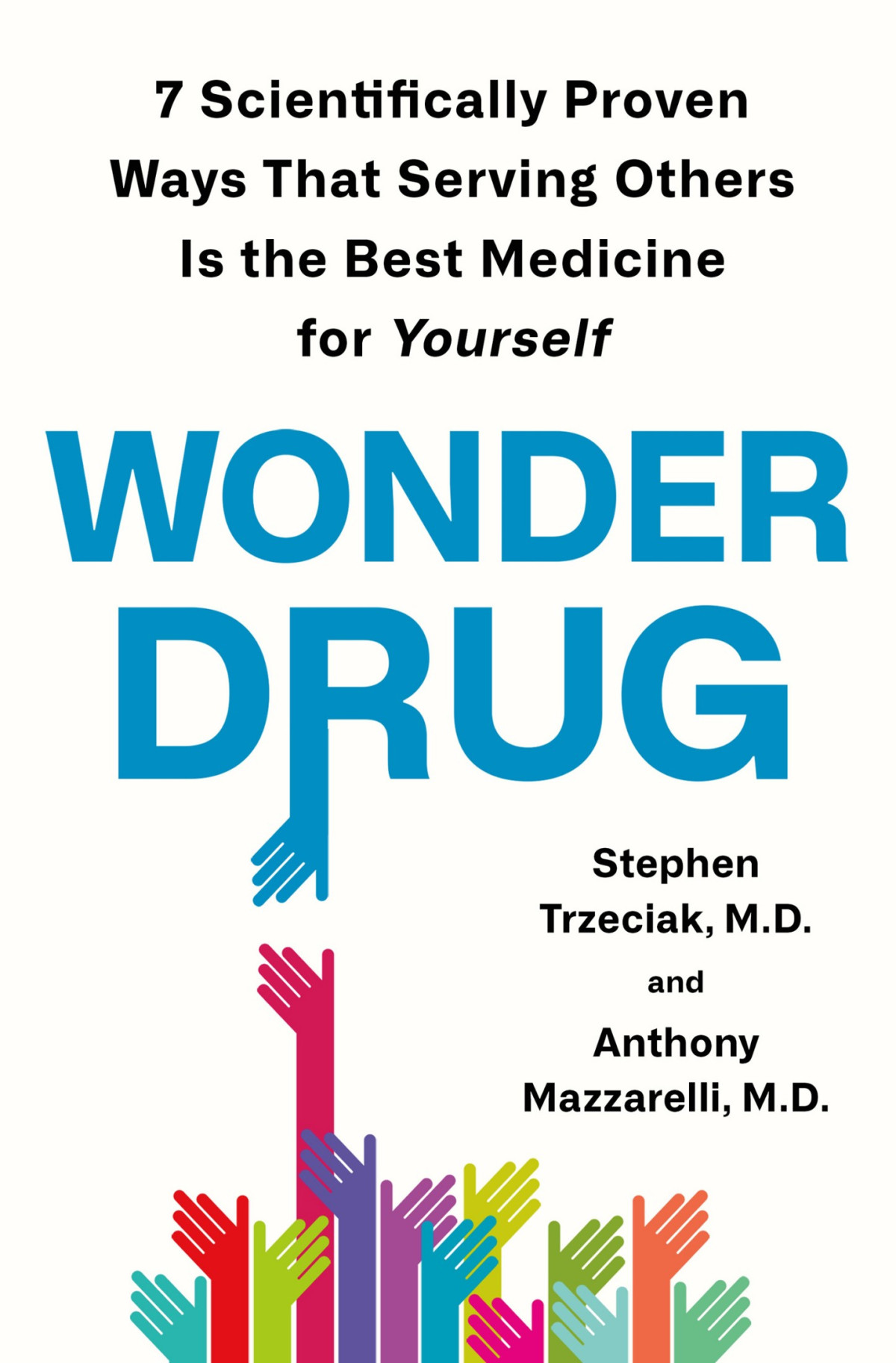 Wonder Drug 7 Scientifically Proven Ways That Serving Others Is The Best Medicine For Yourself Stephen Trzeciak