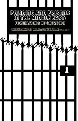 Policing And Prisons In The Middle East Formations Of Coercion Laleh Khalili Jillian Schwedler