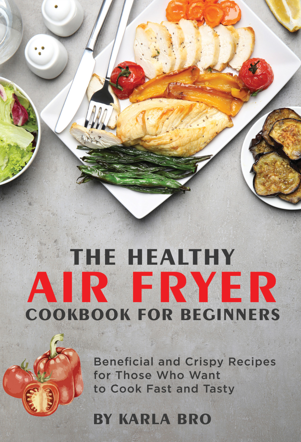 The Healthy Air Fryer Cookbook For Beginners 2021 Beneficial And Crispy Recipes For Those Who Want To Cook Fast And Tasty Karla Bro