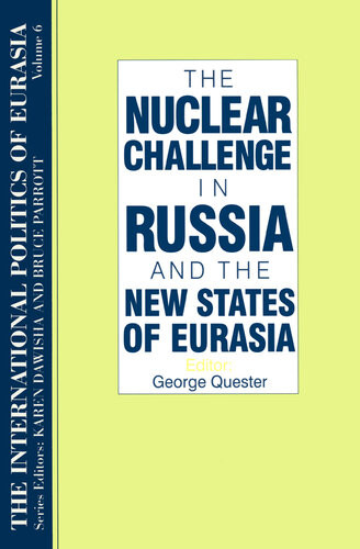 The International Politics Of Eurasia V 6 The Nuclear Challenge In Russia And The New States Of Eurasia S Frederick Starr