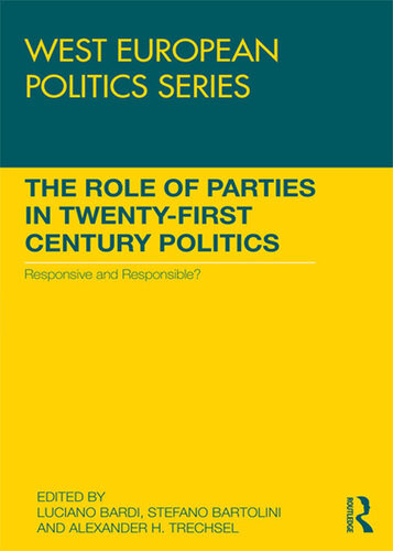 The Role Of Parties In Twentyfirst Century Politics Responsive And Responsible Luciano Bardi Stefano Bartolini Alexander H Treschel