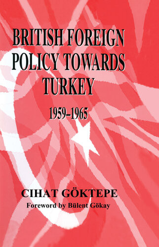 British Foreign Policy Towards Turkey 19591965 Cihat Goktepe