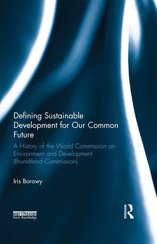 Defining Sustainable Development For Our Common Future A History Of The World Commission On Environment And Development Brundtland Commission Iris Borowy