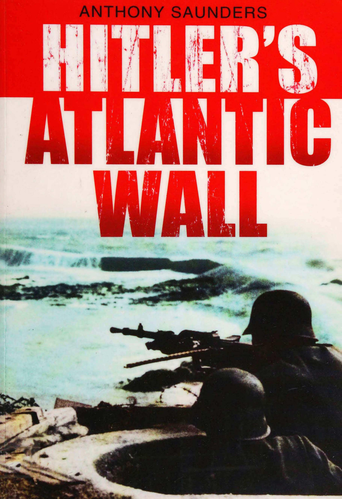 Hitlers Atlantic Wall 1st Edition Anthony Saunders