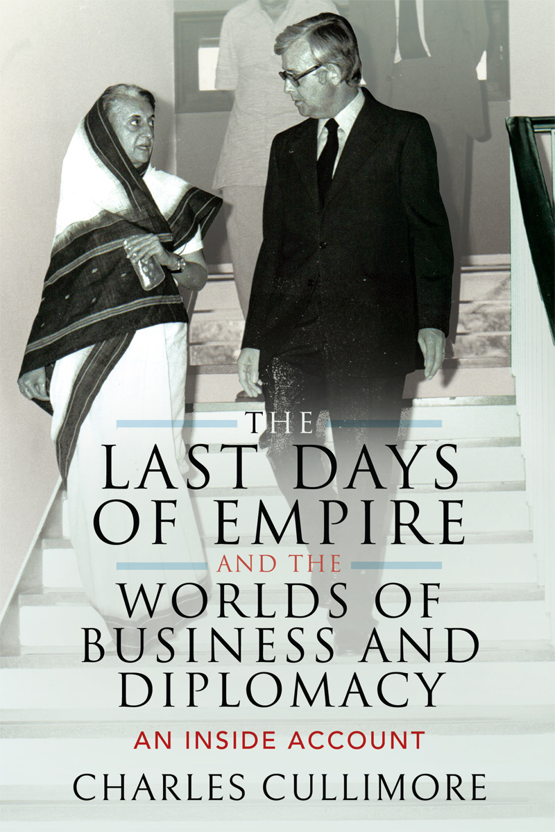 The Last Days Of Empire And The Worlds Of Business And Diplomacy Charles Cullimore