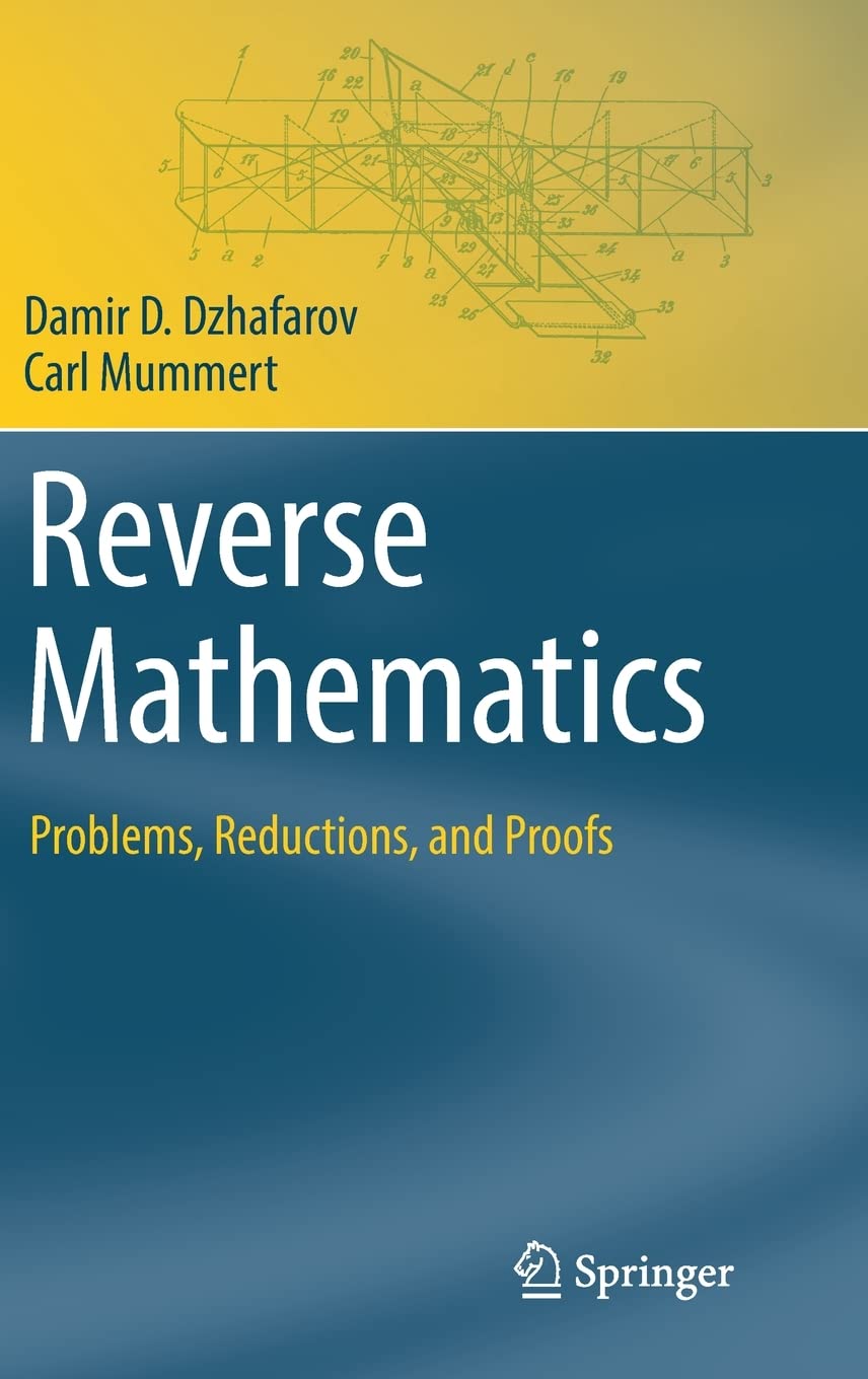 Reverse Mathematics Problems Reductions And Proofs Damir D Dzhafarov
