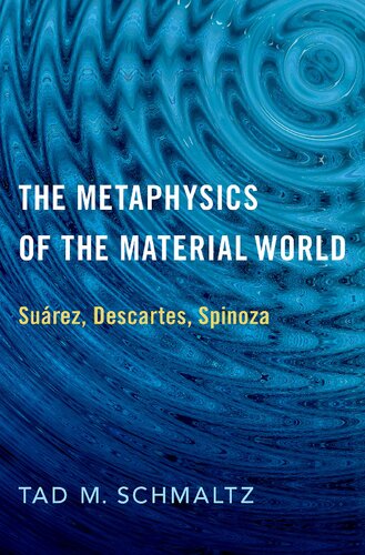 The Metaphysics Of The Material World Surez Descartes Spinoza Tad M Schmaltz
