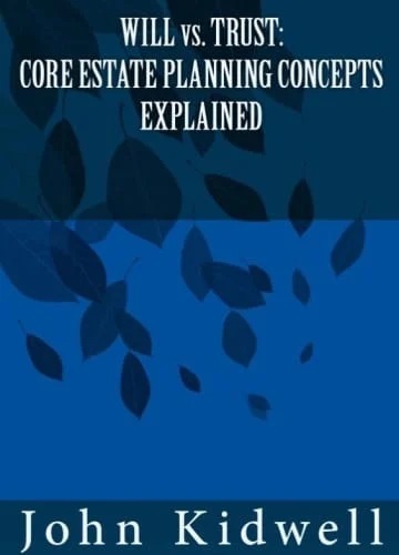 Wills Vs Trusts Core Estate Planning Concepts Explained John Kent Kidwell