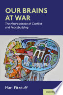 Our Brains At War The Neuroscience Of Conflict And Peacebuilding Mari Fitzduff