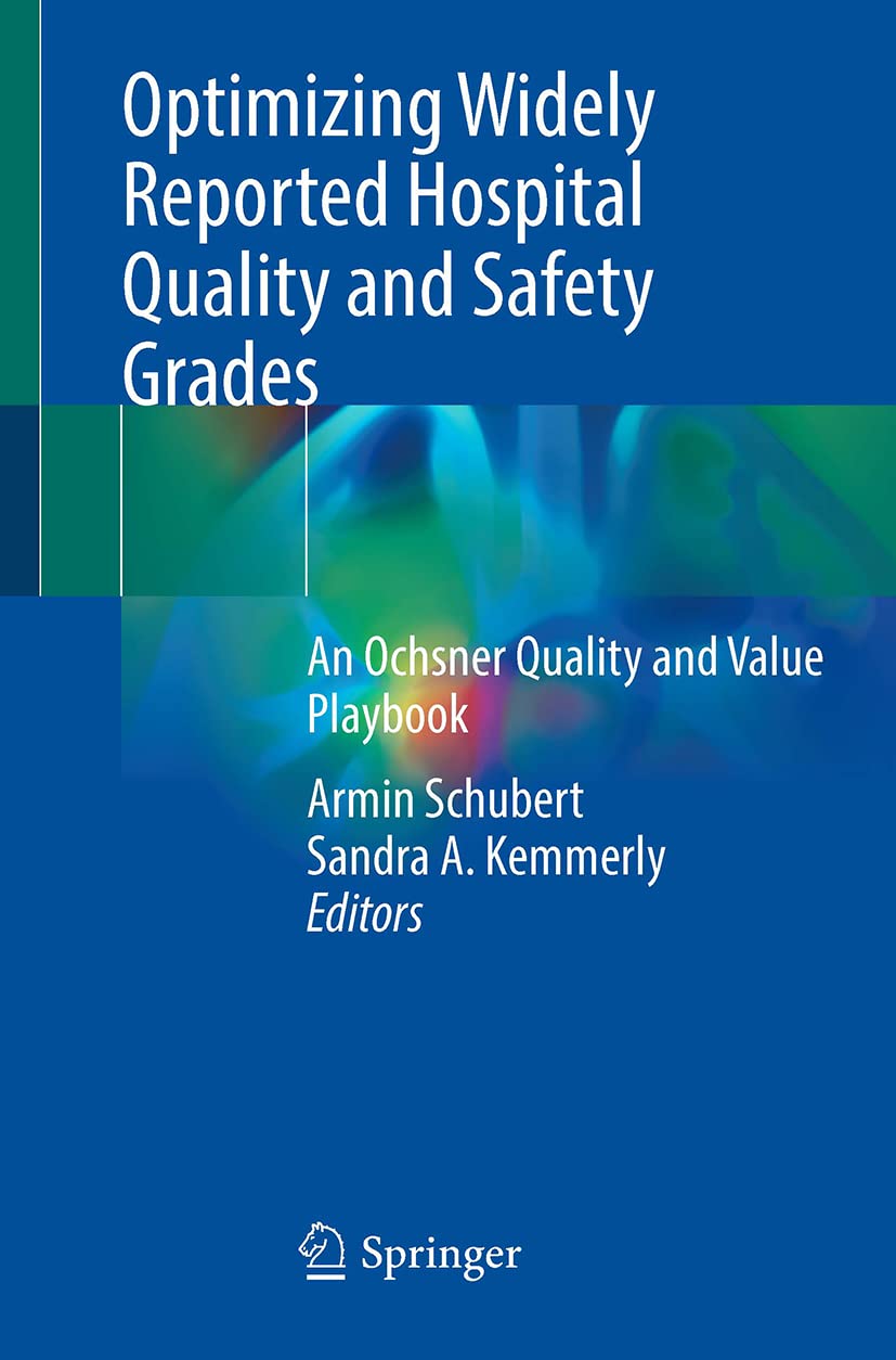 Optimizing Widely Reported Hospital Quality And Safety Grades An Ochsner Quality And Value Playbook 1st Ed 2022 Armin Schubert Editor