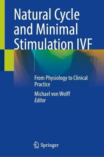 Natural Cycle And Minimal Stimulation Ivf From Physiology To Clinical Practice 1st Ed 2022 Michael Von Wolff