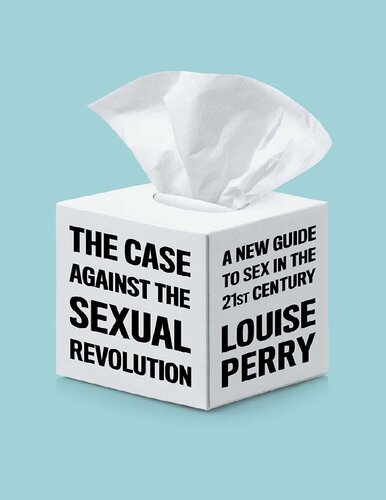 The Case Against The Sexual Revolution Louise Perry
